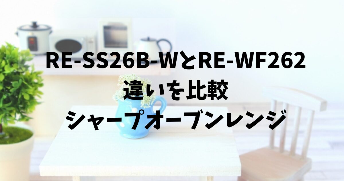 違いは5つ】シャープRE-SS26B-WとRE-WF262を比較！口コミも紹介 | 家電 